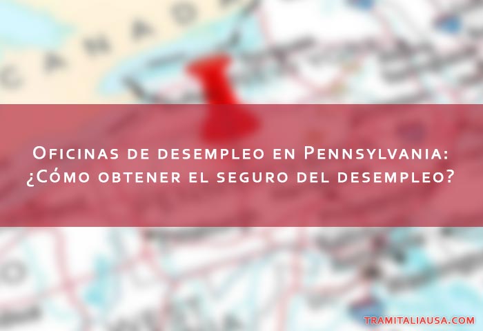 Oficinas de desempleo en Pennsylvania: ¿Cómo obtener el seguro del desempleo?